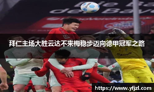 拜仁主场大胜云达不来梅稳步迈向德甲冠军之路