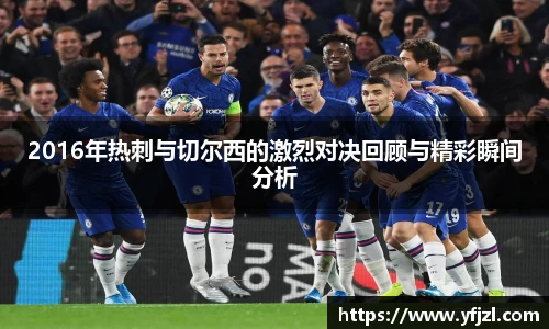 2016年热刺与切尔西的激烈对决回顾与精彩瞬间分析