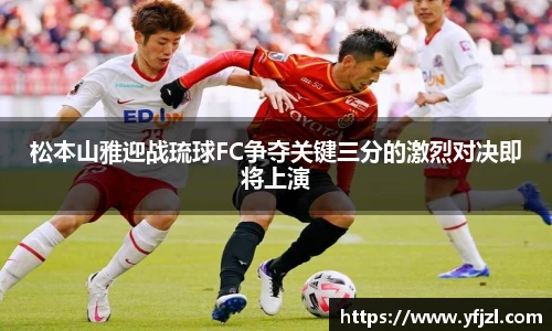 松本山雅迎战琉球FC争夺关键三分的激烈对决即将上演