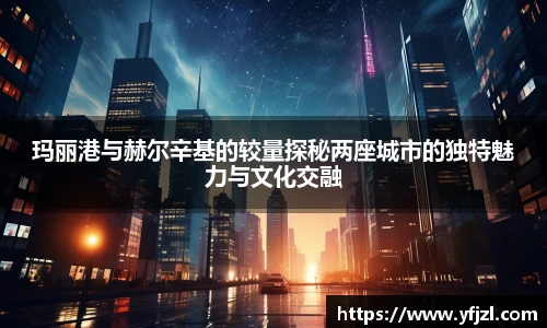 玛丽港与赫尔辛基的较量探秘两座城市的独特魅力与文化交融