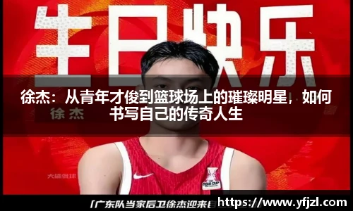 徐杰：从青年才俊到篮球场上的璀璨明星，如何书写自己的传奇人生