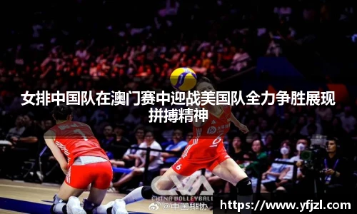 女排中国队在澳门赛中迎战美国队全力争胜展现拼搏精神