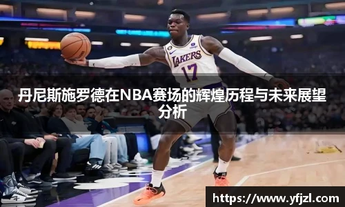 丹尼斯施罗德在NBA赛场的辉煌历程与未来展望分析